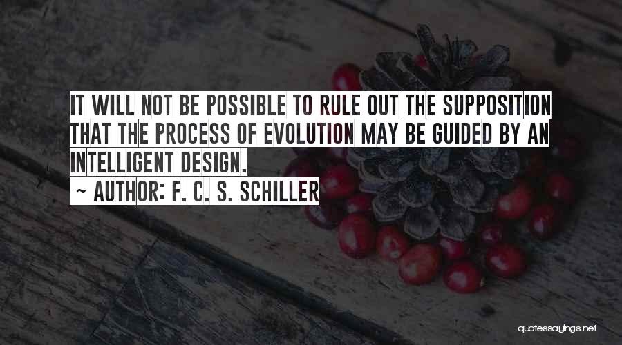 F. C. S. Schiller Quotes: It Will Not Be Possible To Rule Out The Supposition That The Process Of Evolution May Be Guided By An