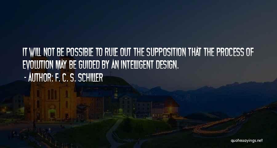 F. C. S. Schiller Quotes: It Will Not Be Possible To Rule Out The Supposition That The Process Of Evolution May Be Guided By An