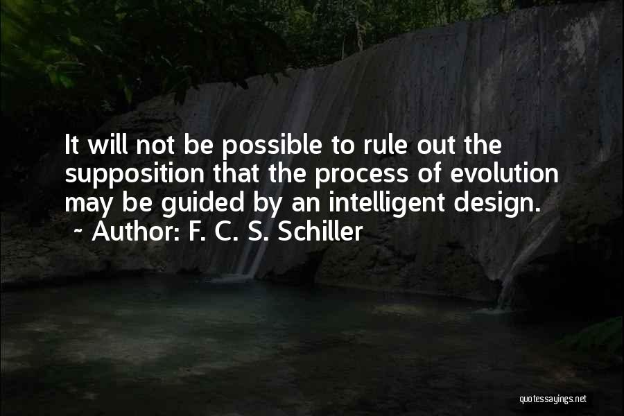 F. C. S. Schiller Quotes: It Will Not Be Possible To Rule Out The Supposition That The Process Of Evolution May Be Guided By An