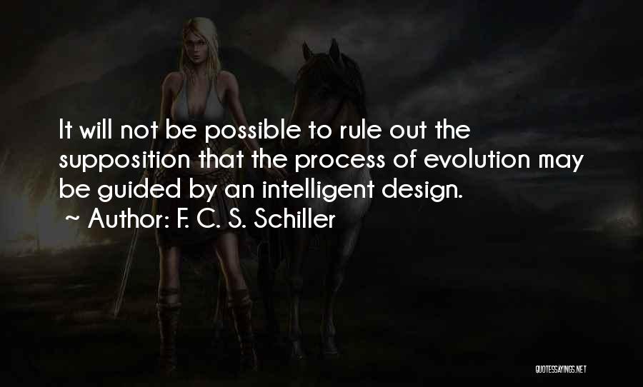 F. C. S. Schiller Quotes: It Will Not Be Possible To Rule Out The Supposition That The Process Of Evolution May Be Guided By An