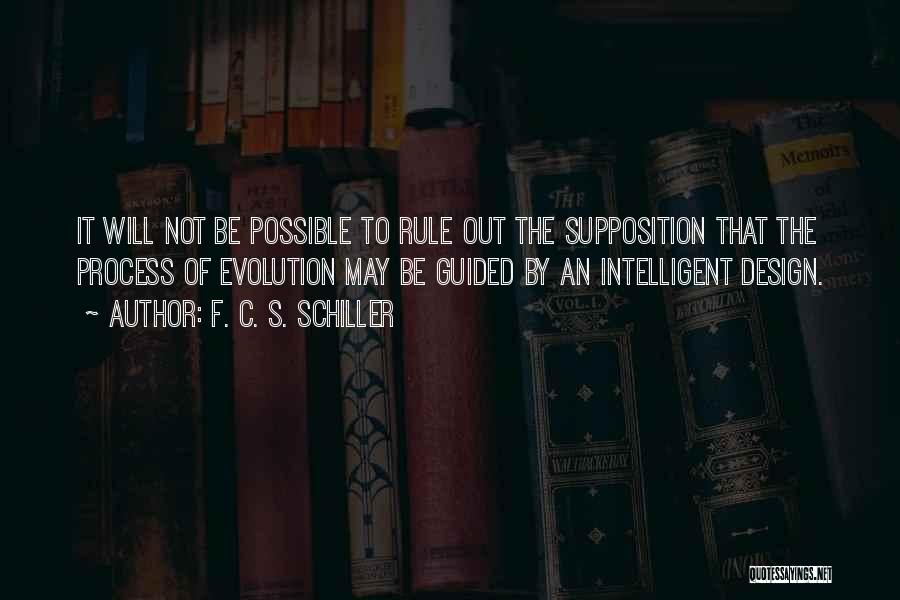 F. C. S. Schiller Quotes: It Will Not Be Possible To Rule Out The Supposition That The Process Of Evolution May Be Guided By An