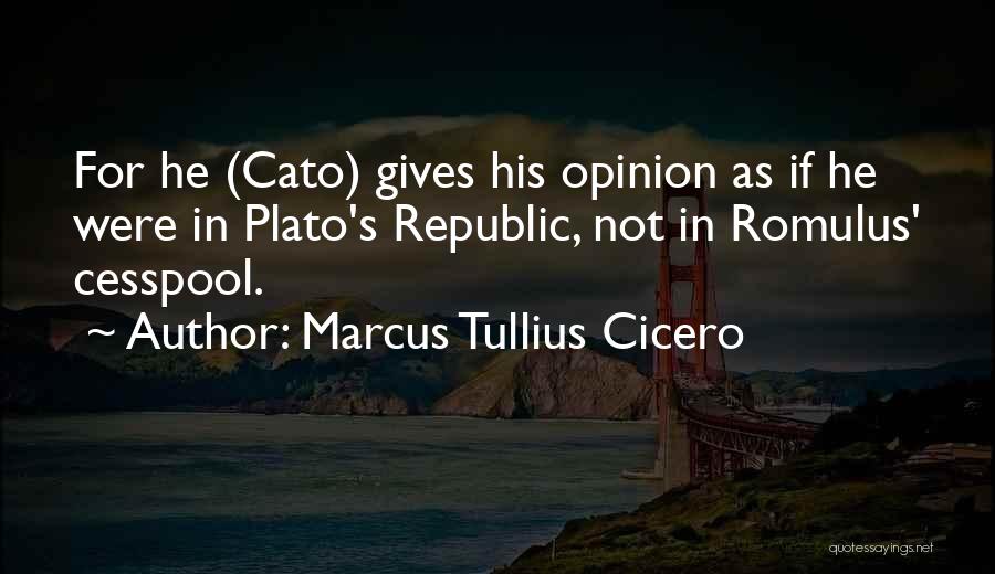 Marcus Tullius Cicero Quotes: For He (cato) Gives His Opinion As If He Were In Plato's Republic, Not In Romulus' Cesspool.