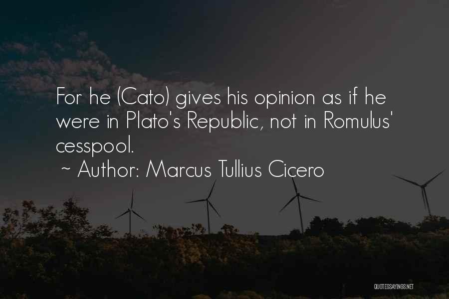 Marcus Tullius Cicero Quotes: For He (cato) Gives His Opinion As If He Were In Plato's Republic, Not In Romulus' Cesspool.