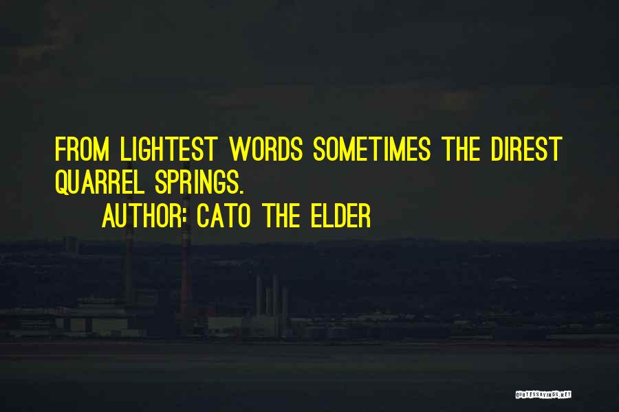 Cato The Elder Quotes: From Lightest Words Sometimes The Direst Quarrel Springs.