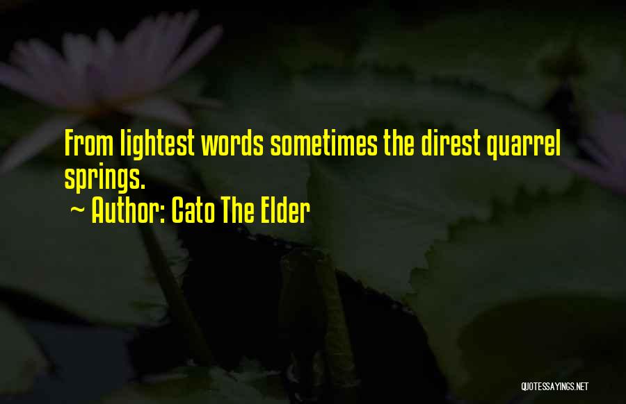 Cato The Elder Quotes: From Lightest Words Sometimes The Direst Quarrel Springs.