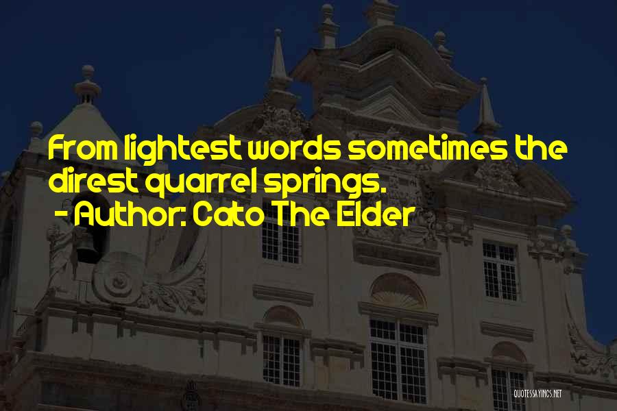 Cato The Elder Quotes: From Lightest Words Sometimes The Direst Quarrel Springs.