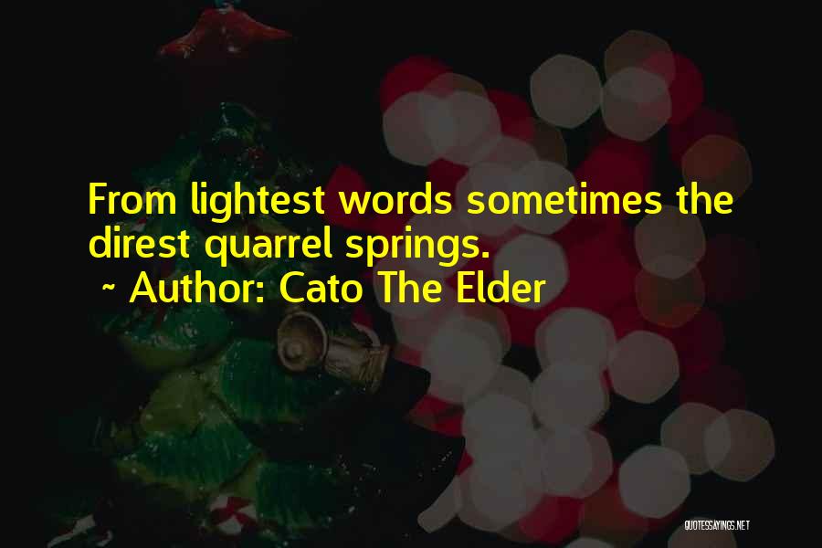 Cato The Elder Quotes: From Lightest Words Sometimes The Direst Quarrel Springs.
