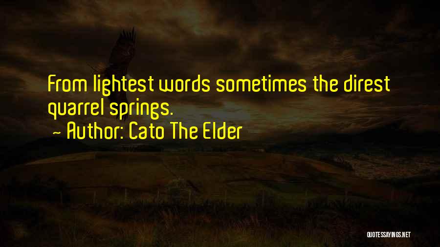 Cato The Elder Quotes: From Lightest Words Sometimes The Direst Quarrel Springs.