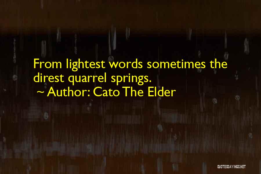 Cato The Elder Quotes: From Lightest Words Sometimes The Direst Quarrel Springs.