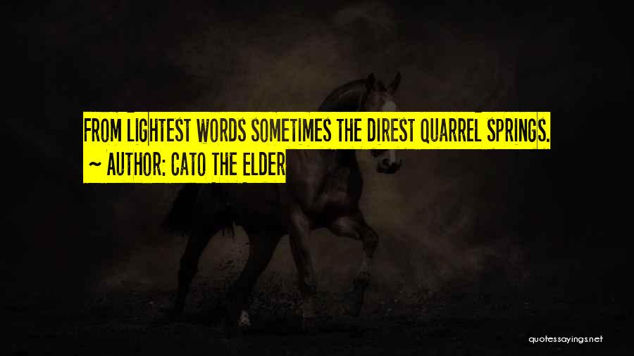 Cato The Elder Quotes: From Lightest Words Sometimes The Direst Quarrel Springs.