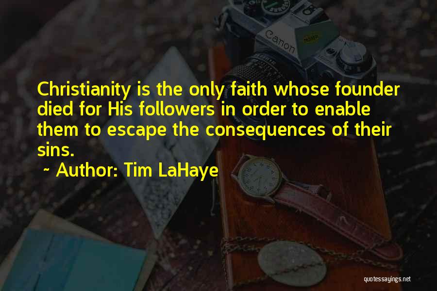 Tim LaHaye Quotes: Christianity Is The Only Faith Whose Founder Died For His Followers In Order To Enable Them To Escape The Consequences