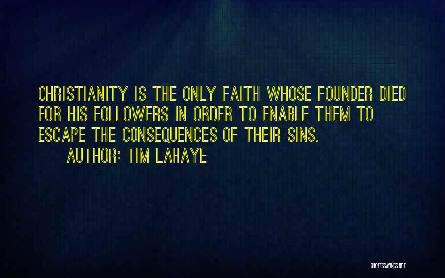 Tim LaHaye Quotes: Christianity Is The Only Faith Whose Founder Died For His Followers In Order To Enable Them To Escape The Consequences