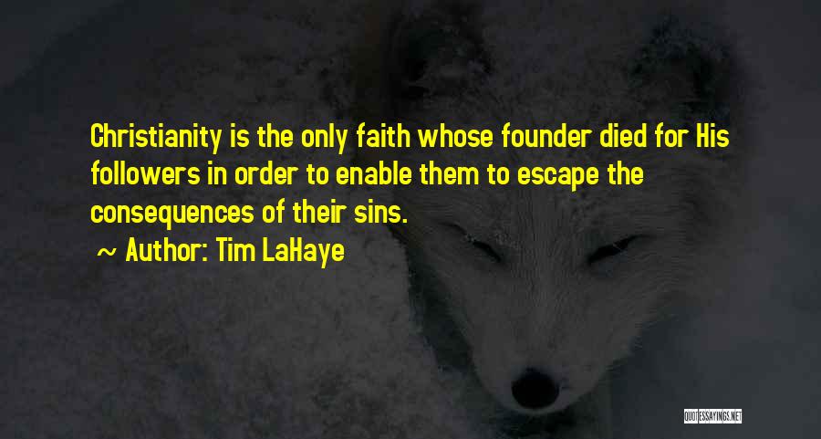Tim LaHaye Quotes: Christianity Is The Only Faith Whose Founder Died For His Followers In Order To Enable Them To Escape The Consequences