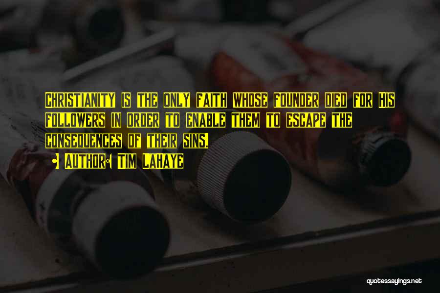 Tim LaHaye Quotes: Christianity Is The Only Faith Whose Founder Died For His Followers In Order To Enable Them To Escape The Consequences