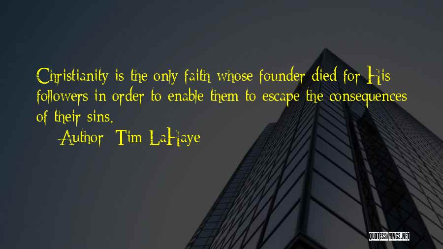 Tim LaHaye Quotes: Christianity Is The Only Faith Whose Founder Died For His Followers In Order To Enable Them To Escape The Consequences