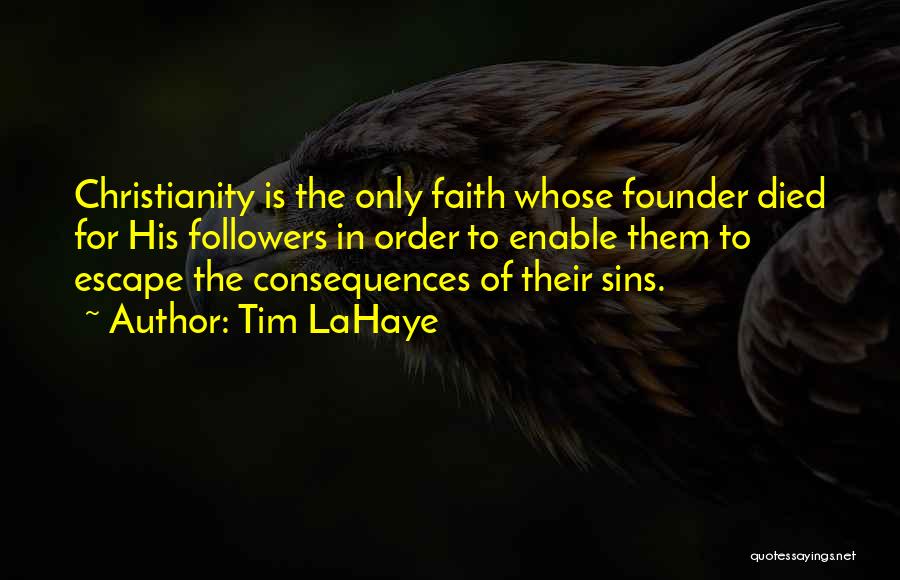 Tim LaHaye Quotes: Christianity Is The Only Faith Whose Founder Died For His Followers In Order To Enable Them To Escape The Consequences