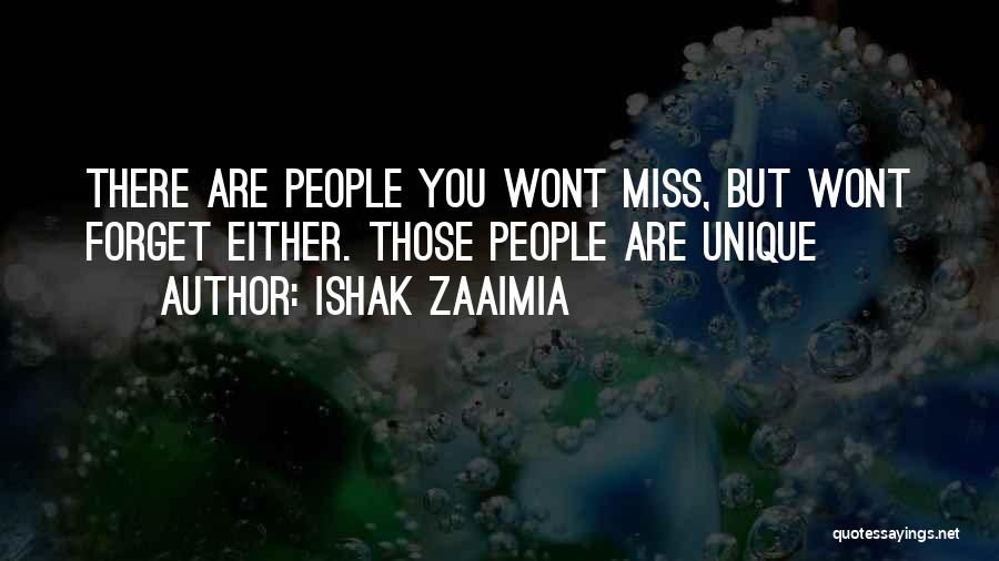 Ishak Zaaimia Quotes: There Are People You Wont Miss, But Wont Forget Either. Those People Are Unique