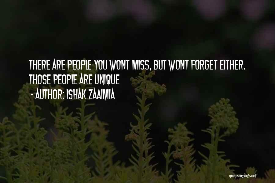 Ishak Zaaimia Quotes: There Are People You Wont Miss, But Wont Forget Either. Those People Are Unique