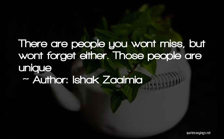 Ishak Zaaimia Quotes: There Are People You Wont Miss, But Wont Forget Either. Those People Are Unique