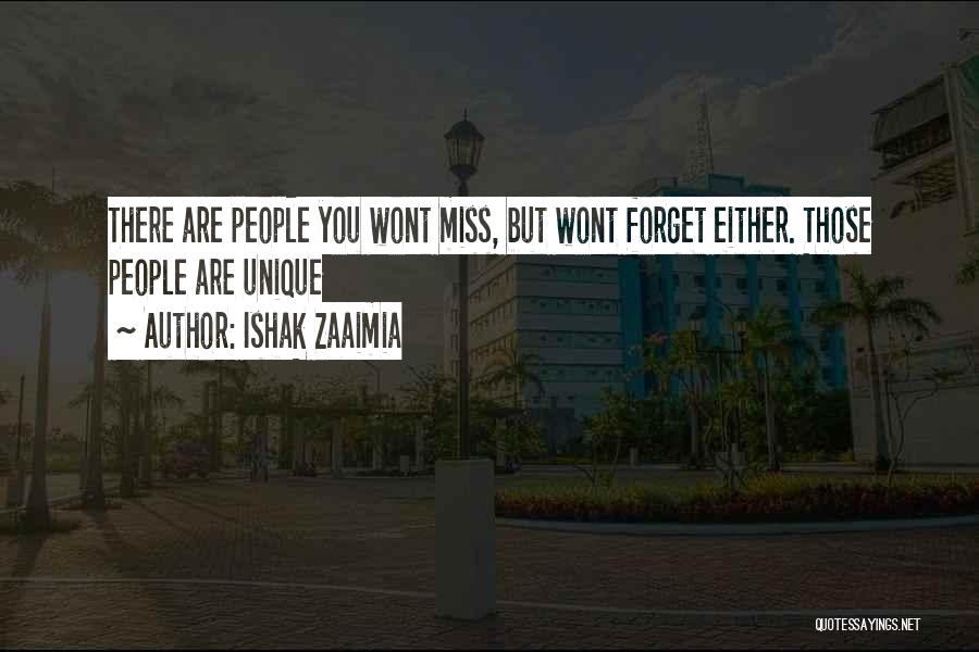 Ishak Zaaimia Quotes: There Are People You Wont Miss, But Wont Forget Either. Those People Are Unique