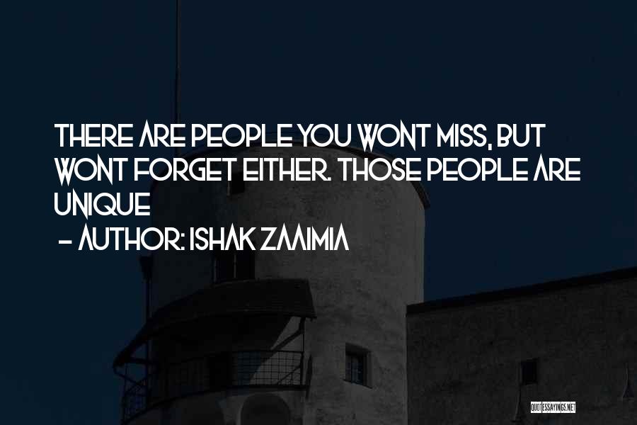 Ishak Zaaimia Quotes: There Are People You Wont Miss, But Wont Forget Either. Those People Are Unique