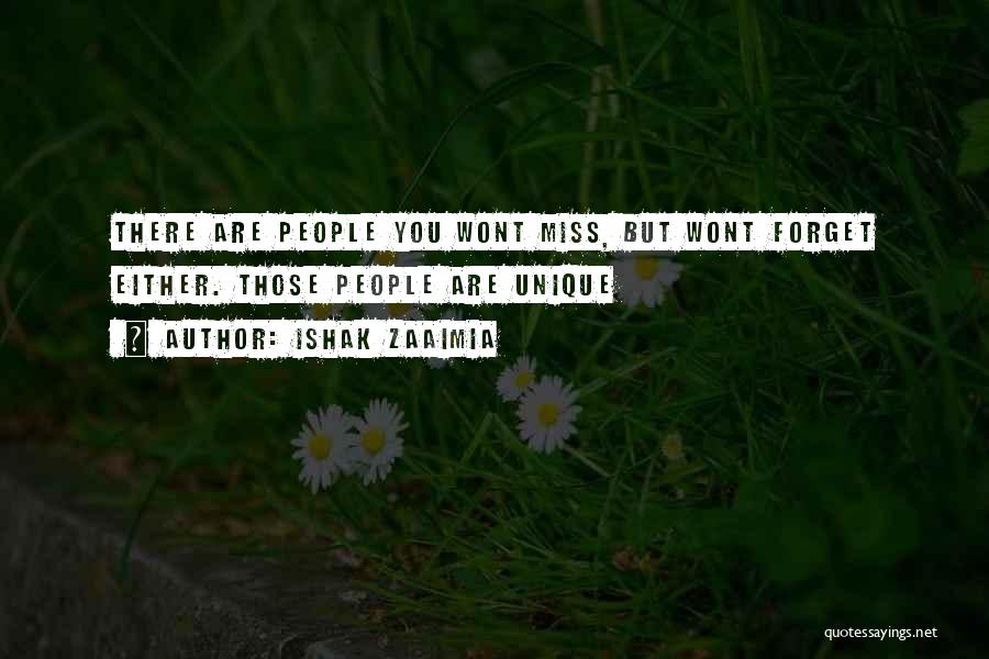 Ishak Zaaimia Quotes: There Are People You Wont Miss, But Wont Forget Either. Those People Are Unique