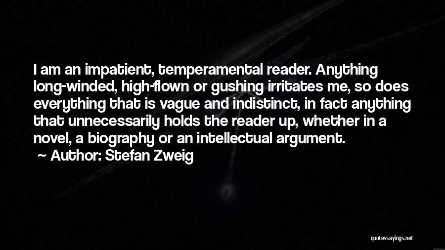 Stefan Zweig Quotes: I Am An Impatient, Temperamental Reader. Anything Long-winded, High-flown Or Gushing Irritates Me, So Does Everything That Is Vague And