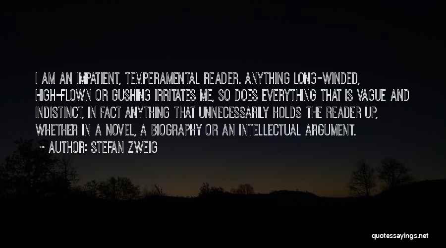 Stefan Zweig Quotes: I Am An Impatient, Temperamental Reader. Anything Long-winded, High-flown Or Gushing Irritates Me, So Does Everything That Is Vague And