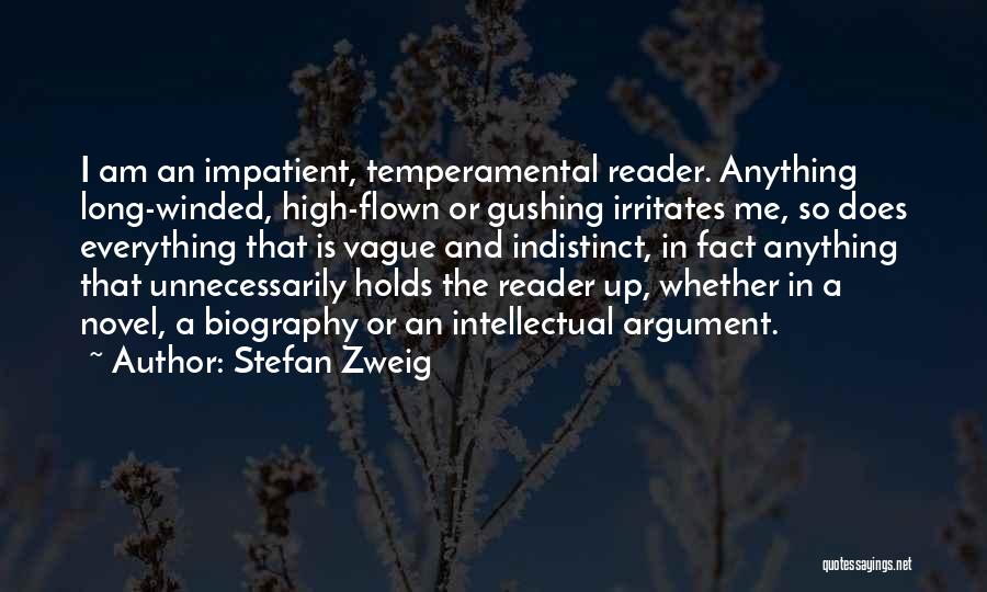 Stefan Zweig Quotes: I Am An Impatient, Temperamental Reader. Anything Long-winded, High-flown Or Gushing Irritates Me, So Does Everything That Is Vague And
