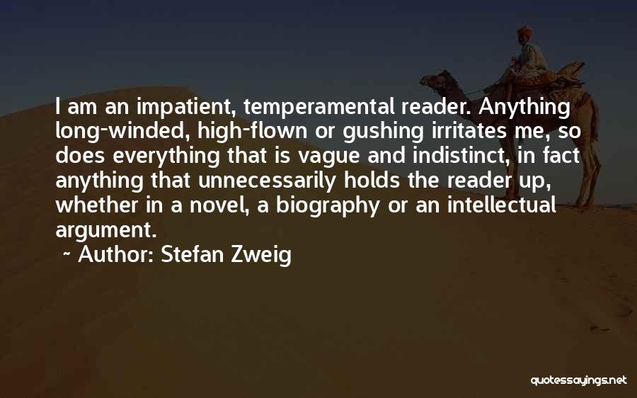 Stefan Zweig Quotes: I Am An Impatient, Temperamental Reader. Anything Long-winded, High-flown Or Gushing Irritates Me, So Does Everything That Is Vague And