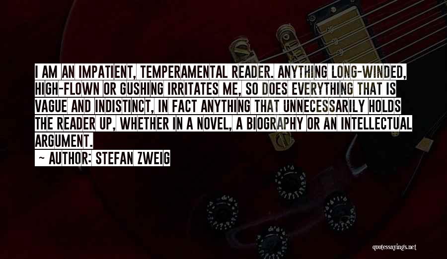 Stefan Zweig Quotes: I Am An Impatient, Temperamental Reader. Anything Long-winded, High-flown Or Gushing Irritates Me, So Does Everything That Is Vague And