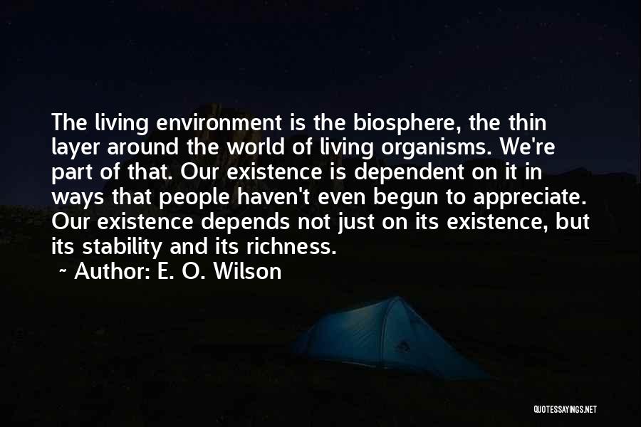 E. O. Wilson Quotes: The Living Environment Is The Biosphere, The Thin Layer Around The World Of Living Organisms. We're Part Of That. Our