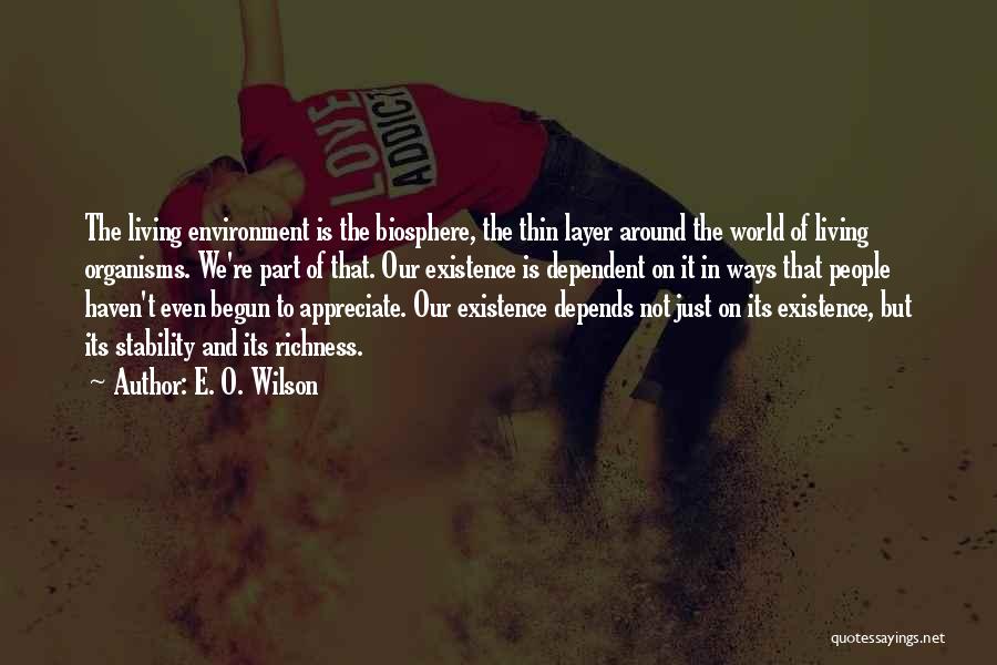 E. O. Wilson Quotes: The Living Environment Is The Biosphere, The Thin Layer Around The World Of Living Organisms. We're Part Of That. Our
