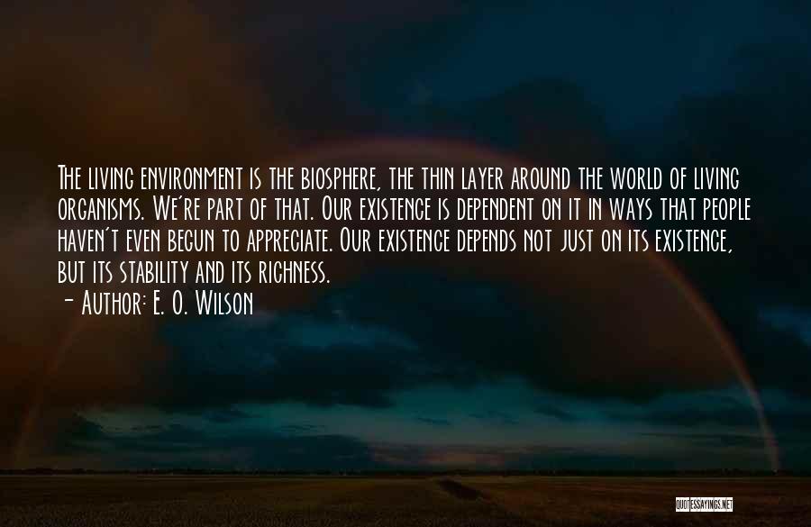 E. O. Wilson Quotes: The Living Environment Is The Biosphere, The Thin Layer Around The World Of Living Organisms. We're Part Of That. Our