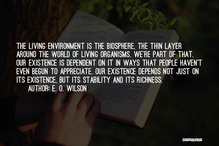 E. O. Wilson Quotes: The Living Environment Is The Biosphere, The Thin Layer Around The World Of Living Organisms. We're Part Of That. Our