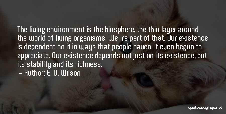 E. O. Wilson Quotes: The Living Environment Is The Biosphere, The Thin Layer Around The World Of Living Organisms. We're Part Of That. Our