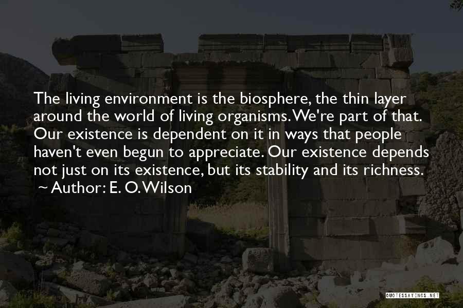 E. O. Wilson Quotes: The Living Environment Is The Biosphere, The Thin Layer Around The World Of Living Organisms. We're Part Of That. Our