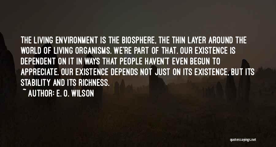 E. O. Wilson Quotes: The Living Environment Is The Biosphere, The Thin Layer Around The World Of Living Organisms. We're Part Of That. Our