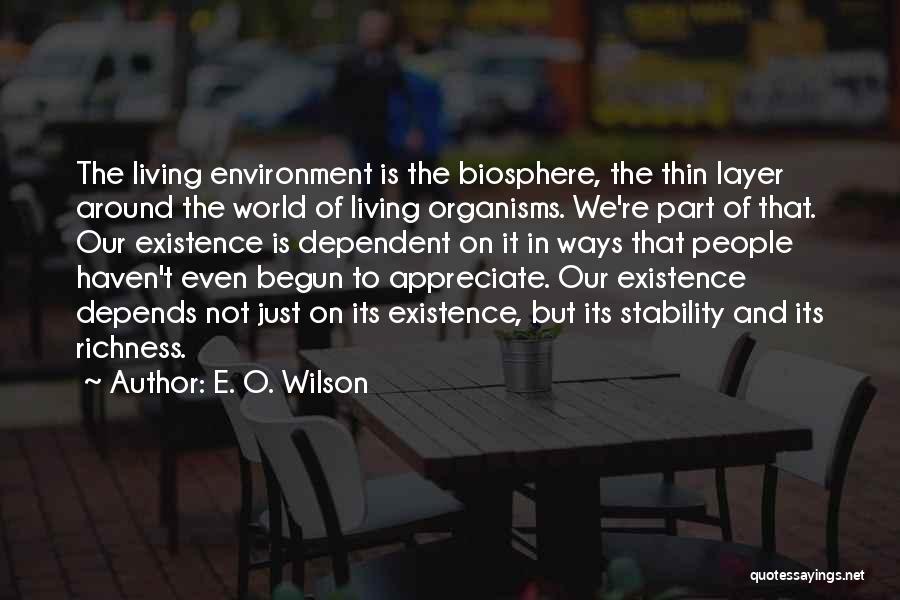 E. O. Wilson Quotes: The Living Environment Is The Biosphere, The Thin Layer Around The World Of Living Organisms. We're Part Of That. Our