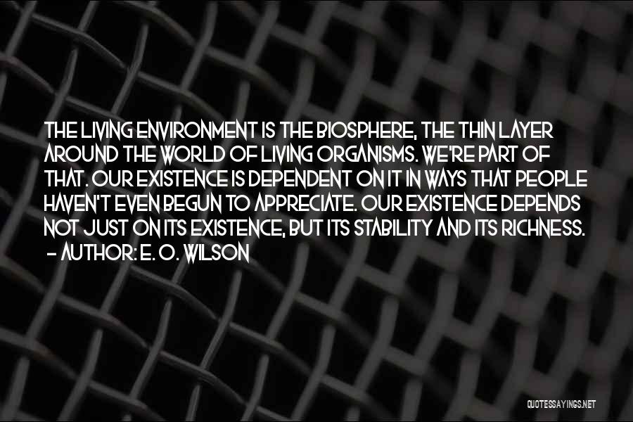 E. O. Wilson Quotes: The Living Environment Is The Biosphere, The Thin Layer Around The World Of Living Organisms. We're Part Of That. Our