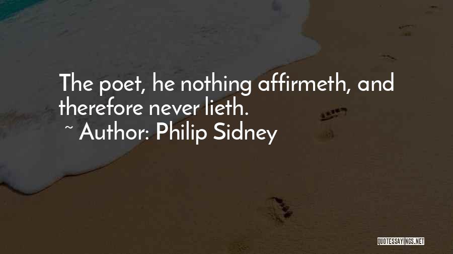 Philip Sidney Quotes: The Poet, He Nothing Affirmeth, And Therefore Never Lieth.