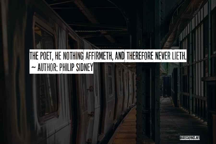 Philip Sidney Quotes: The Poet, He Nothing Affirmeth, And Therefore Never Lieth.