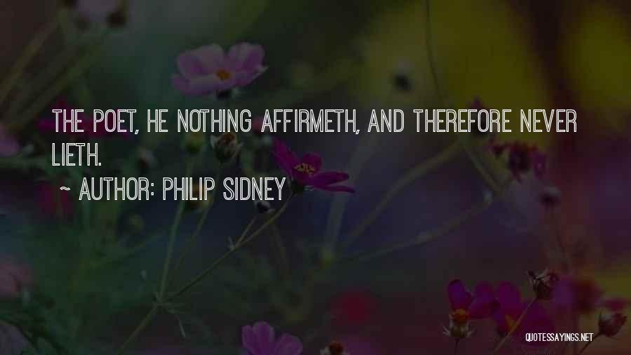 Philip Sidney Quotes: The Poet, He Nothing Affirmeth, And Therefore Never Lieth.