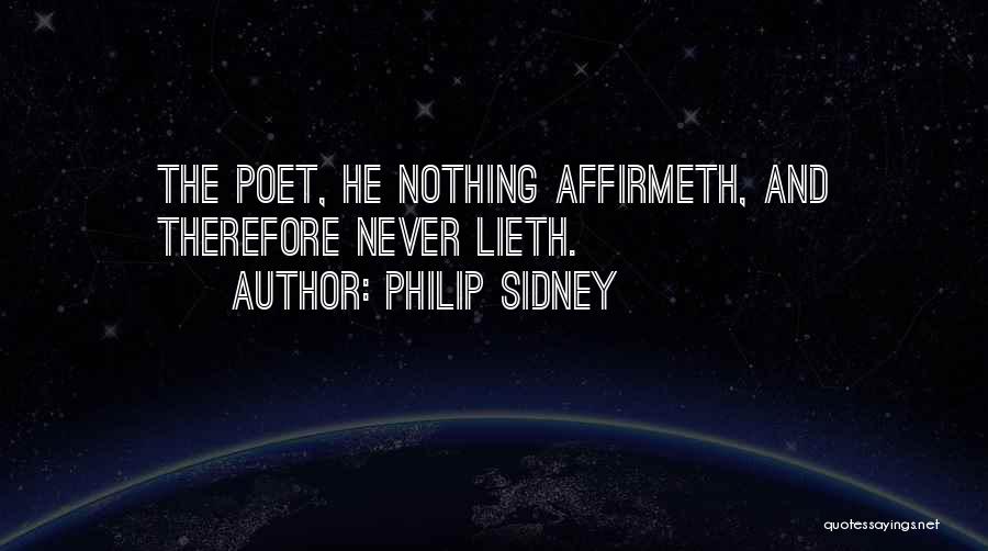 Philip Sidney Quotes: The Poet, He Nothing Affirmeth, And Therefore Never Lieth.