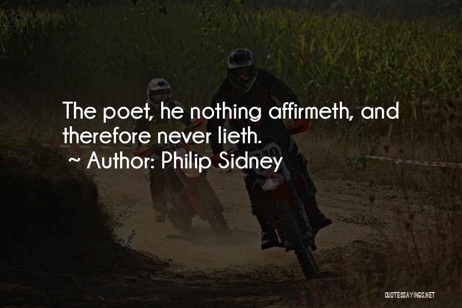 Philip Sidney Quotes: The Poet, He Nothing Affirmeth, And Therefore Never Lieth.