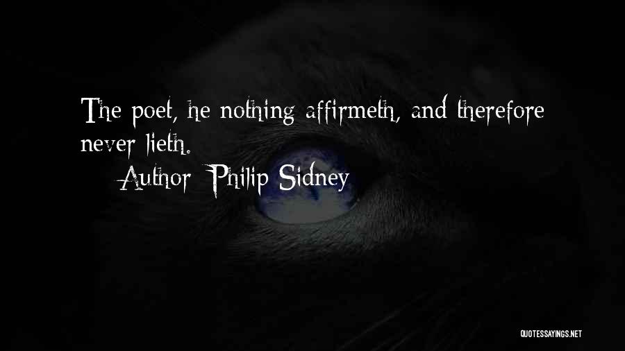 Philip Sidney Quotes: The Poet, He Nothing Affirmeth, And Therefore Never Lieth.