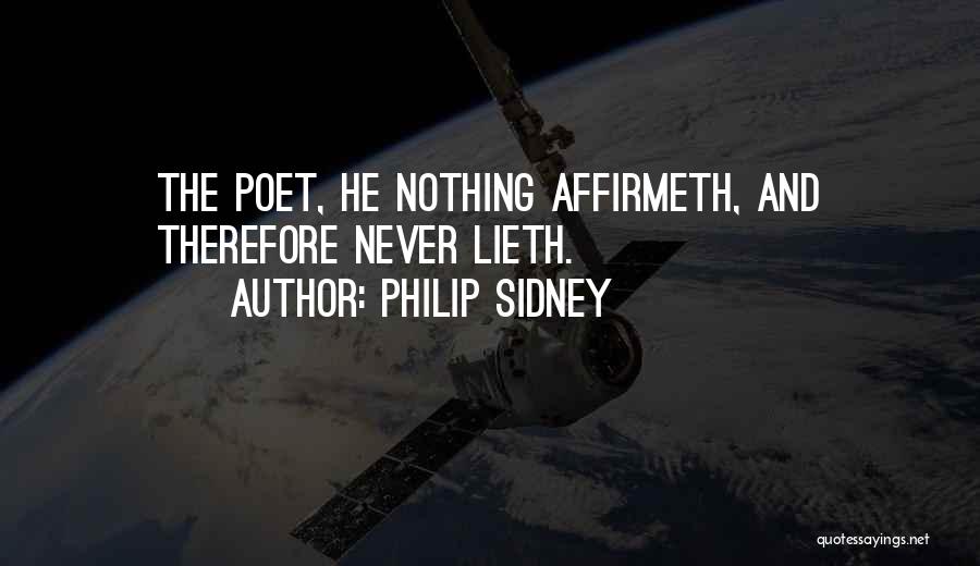 Philip Sidney Quotes: The Poet, He Nothing Affirmeth, And Therefore Never Lieth.