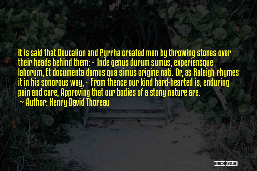 Henry David Thoreau Quotes: It Is Said That Deucalion And Pyrrha Created Men By Throwing Stones Over Their Heads Behind Them: - Inde Genus