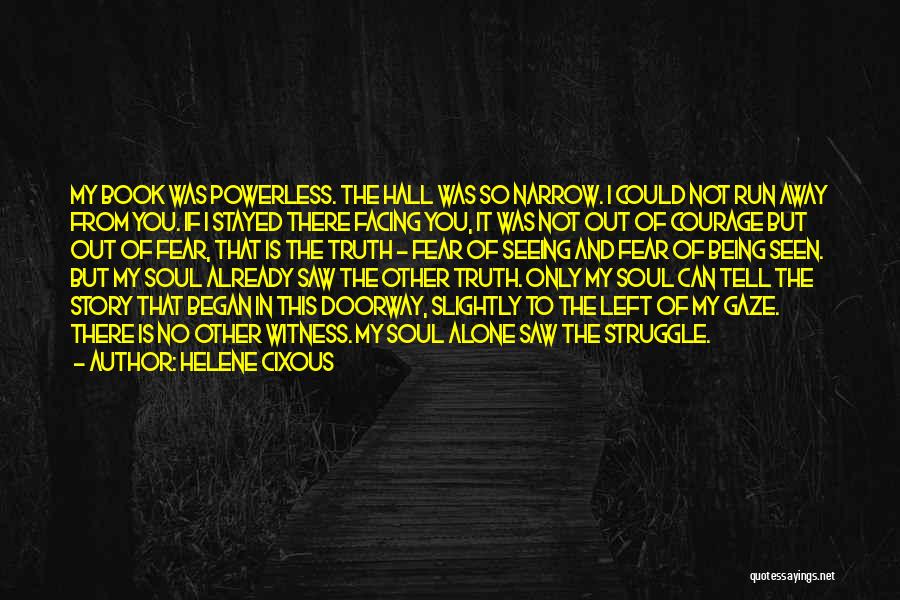 Helene Cixous Quotes: My Book Was Powerless. The Hall Was So Narrow. I Could Not Run Away From You. If I Stayed There