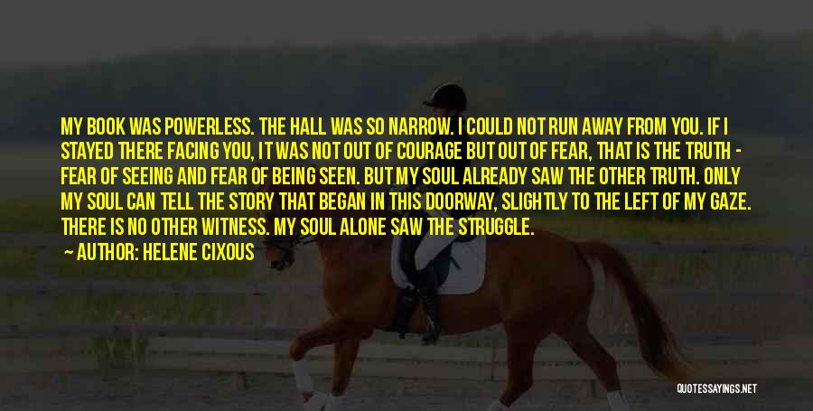 Helene Cixous Quotes: My Book Was Powerless. The Hall Was So Narrow. I Could Not Run Away From You. If I Stayed There